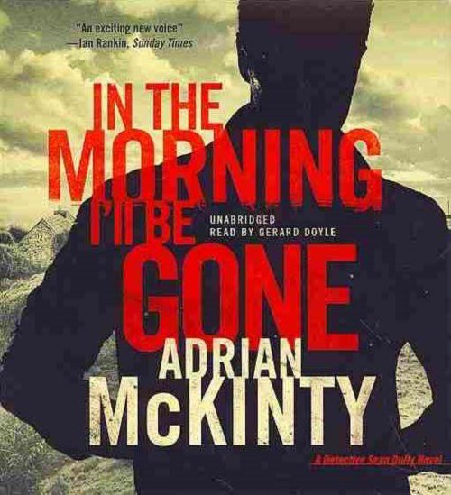 Cover for Adrian Mckinty · In the Morning I'll Be Gone: a Detective Sean Duffy Novel (CD) (2014)