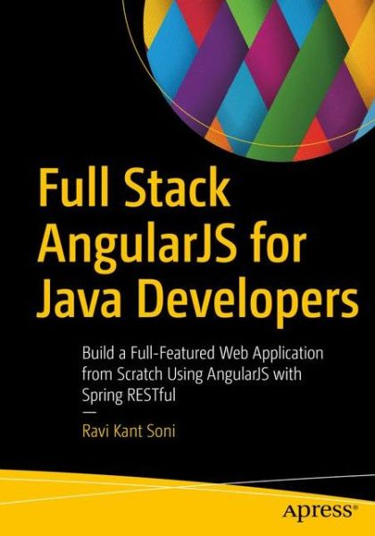 Cover for Ravi Kant Soni · Full Stack AngularJS for Java Developers: Build a Full-Featured Web Application from Scratch Using AngularJS with Spring RESTful (Paperback Book) [1st edition] (2017)