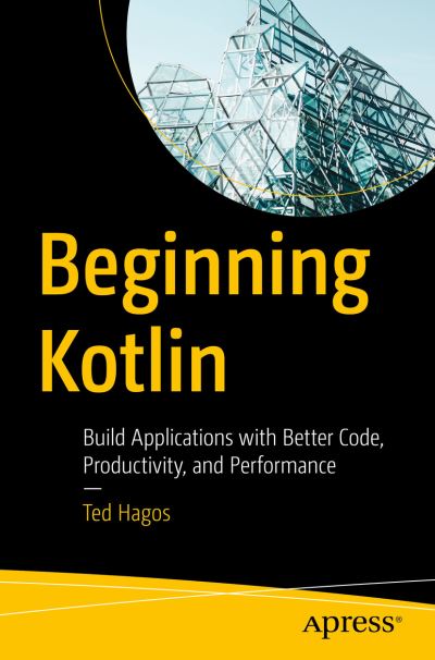 Beginning Kotlin: Build Applications with Better Code, Productivity, and Performance - Ted Hagos - Kirjat - APress - 9781484286975 - keskiviikko 23. marraskuuta 2022