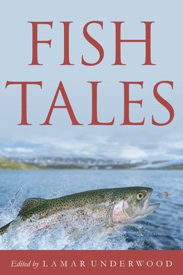 Cover for Lamar Underwood · Fish Tales: Timeless and Compelling Stories of Anglers and Fish (Hardcover Book) (2023)