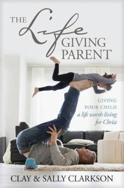 Cover for Sally Clarkson · The Lifegiving Parent (Paperback Book) (2018)