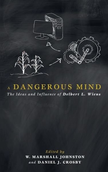 Cover for W. Marshall Johnston · A Dangerous Mind: The Ideas and Influence of Delbert L. Wiens (Hardcover Book) (2015)