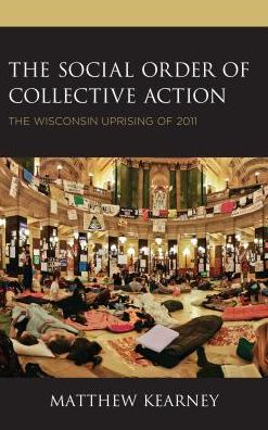 Cover for Matthew Kearney · The Social Order of Collective Action: The Wisconsin Uprising of 2011 (Hardcover Book) (2018)