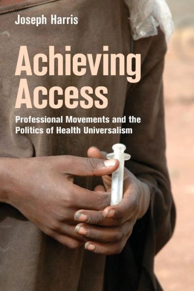 Cover for Joseph Harris · Achieving Access: Professional Movements and the Politics of Health Universalism - The Culture and Politics of Health Care Work (Taschenbuch) (2017)