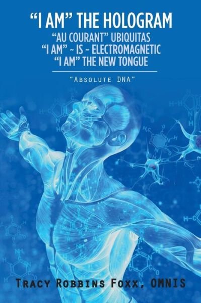 I Am the Hologram Au Courant Ubiquitas I Am Is Electromagnetic I Am the New Tongue - Omnis Tracy Robbins Foxx - Livros - Balboa Press - 9781504386975 - 19 de outubro de 2017