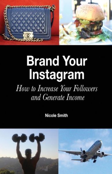 Brand Your Instagram - Nicole Smith - Książki - Createspace - 9781505785975 - 7 stycznia 2015