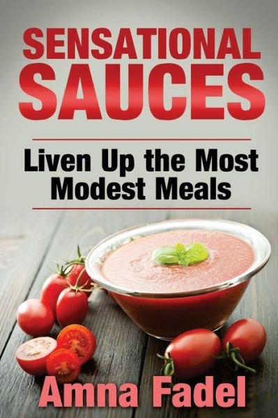 Cover for Amna Fadel · Sensational Sauces: Liven Up the Most Modest Meals (Pocketbok) (2015)