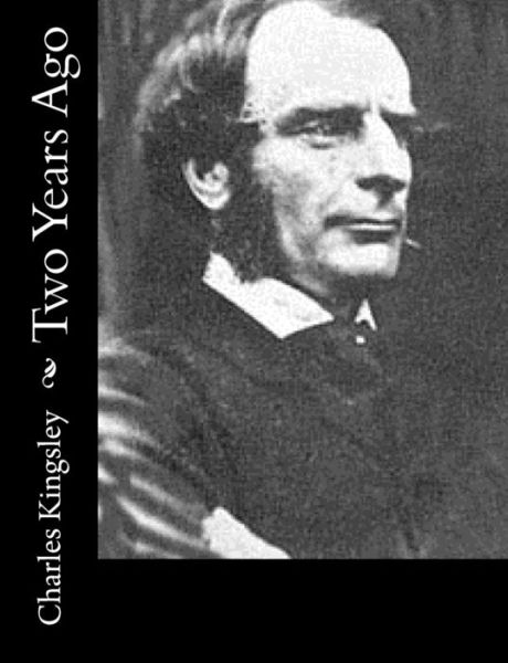 Two Years Ago - Charles Kingsley - Kirjat - Createspace - 9781514778975 - keskiviikko 1. heinäkuuta 2015