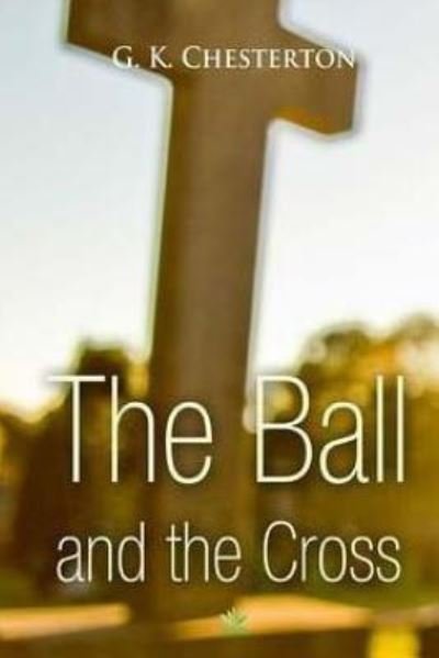 The Ball and The Cross - G K Chesterton - Books - Createspace Independent Publishing Platf - 9781517780975 - October 12, 2015