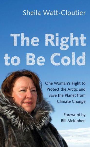 Cover for Sheila Watt-Cloutier · The Right to Be Cold: One Woman's Fight to Protect the Arctic and Save the Planet from Climate Change (Paperback Bog) (2018)