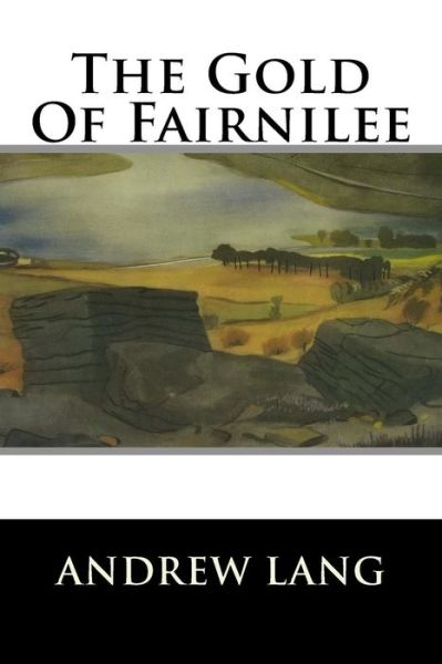 The Gold Of Fairnilee - Andrew Lang - Książki - Createspace Independent Publishing Platf - 9781519744975 - 7 grudnia 2015