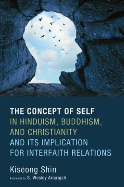 The Concept of Self in Hinduism, Buddhism, and Christianity and Its Implication for Interfaith Relations - Kiseong Shin - Bøker - Pickwick Publications - 9781532600975 - 5. mai 2017