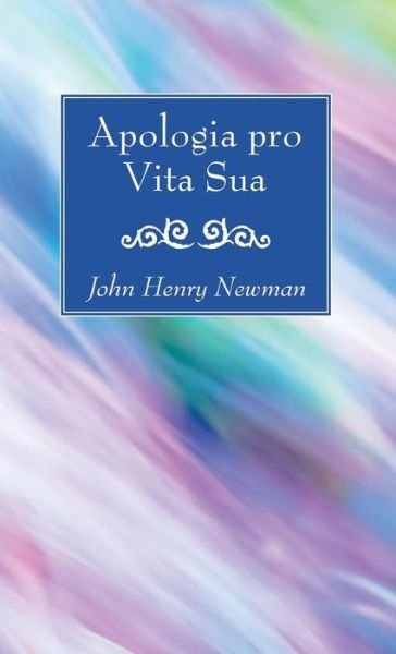 Apologia Pro Vita Sua - John Henry Newman - Kirjat - Wipf & Stock Publishers - 9781532613975 - keskiviikko 1. helmikuuta 2017