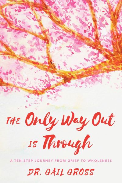 Cover for Gail Gross · The Only Way Out is Through: A Ten-Step Journey from Grief to Wholeness (Paperback Book) (2019)