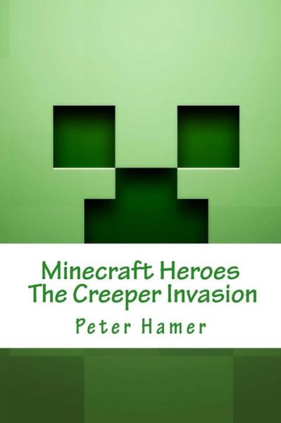 Cover for Peter Hamer · Minecraft Heroes The Creeper Invasion : Voulme 1 (Paperback Book) (2016)