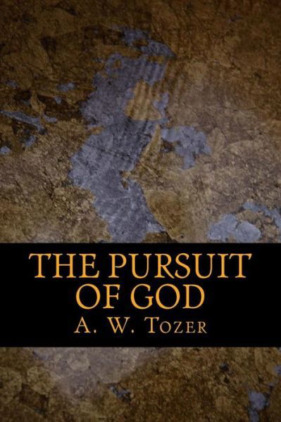 The Pursuit of God - A W Tozer - Książki - Createspace Independent Publishing Platf - 9781540827975 - 5 grudnia 2016
