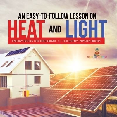 Cover for Baby Professor · An Easy-to-Follow Lesson on Heat and Light Energy Books for Kids Grade 3 Children's Physics Books (Paperback Book) (2021)