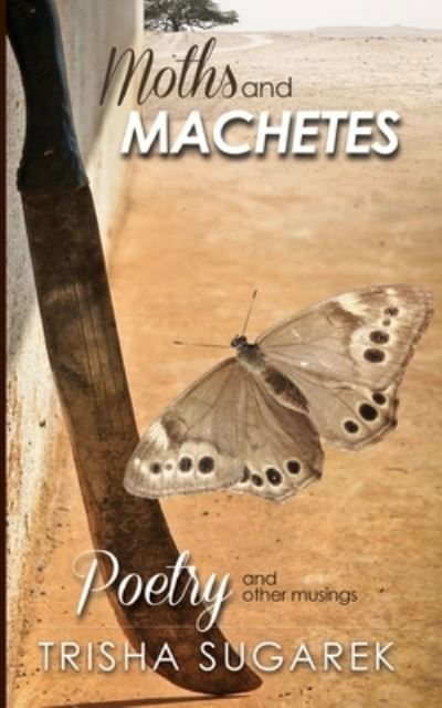 Moths and Machetes - Trisha Sugarek - Books - Createspace Independent Publishing Platf - 9781543011975 - February 16, 2017