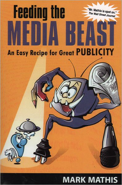 Cover for Mark Mathis · Feeding the Media Beast: An Easy Recipe for Great Publicity (Paperback Book) [New edition] (2005)