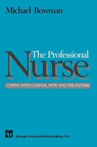 The Professional Nurse: Coping with Change, Now and the Future - Michael Bowman - Books - Singular Publishing Group - 9781565932975 - 1995