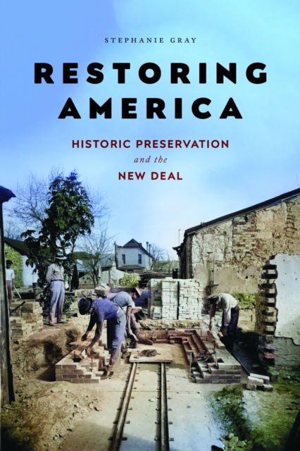 Cover for Stephanie Gray · Restoring America: Historic Preservation and the New Deal - Public History in Historical Perspective (Paperback Book) (2025)