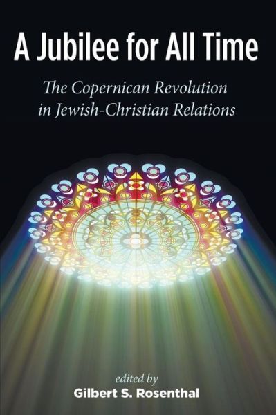 Cover for Gilbert S. Rosenthal · A Jubilee for All Time: the Copernican Revolution in Jewish-christian Relations (Paperback Book) (2014)