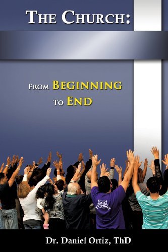 Cover for Thd Dr Daniel Ortiz · The Church: from Beginning to End (Pocketbok) (2013)