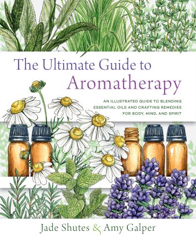 Cover for Jade Shutes · The Ultimate Guide to Aromatherapy: An Illustrated guide to blending essential oils and crafting remedies for body, mind, and spirit - The Ultimate Guide to... (Paperback Book) (2020)