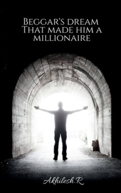 Cover for Akhilesh R · Beggar's dream that made him a millionaire (Paperback Bog) (2020)