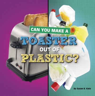 Cover for Susan B. Katz · Can You Make a Toaster Out of Plastic? (Paperback Book) (2022)