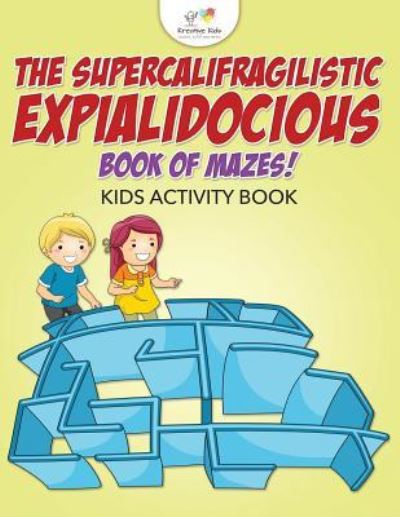 Cover for Kreative Kids · The Supercalifragilisticexpialidocious Book of Mazes! Kids Activity Book (Paperback Book) (2016)