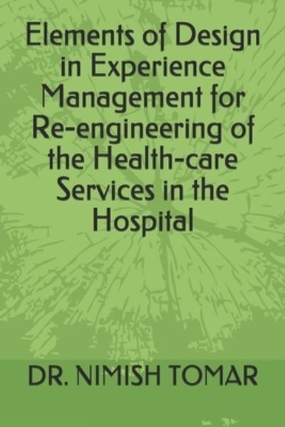 Cover for Nimish Tomar · Elements of Design in Experience Management for Re-engineering of the Health-care Services in the Hospital (Taschenbuch) (2019)