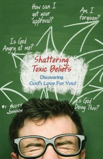 Shattering Toxic Beliefs - Discovering God's Love For You - Scott Johnson - Books - Createspace Independent Publishing Platf - 9781718680975 - May 2, 2018