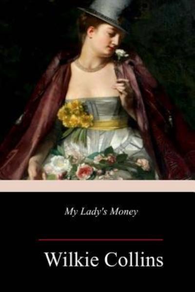 My Lady's Money - Wilkie Collins - Books - Createspace Independent Publishing Platf - 9781718945975 - May 13, 2018