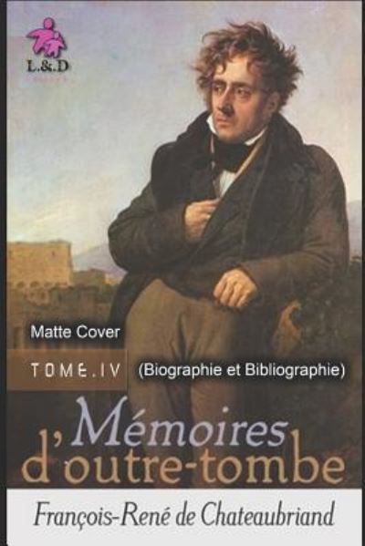 Memoires d'Outre-tombe (TOME IV) (+Biographie et Bibliograph) (Matte Cover) - Francois-Rene de Chateaubriand - Books - Createspace Independent Publishing Platf - 9781720924975 - June 12, 2018