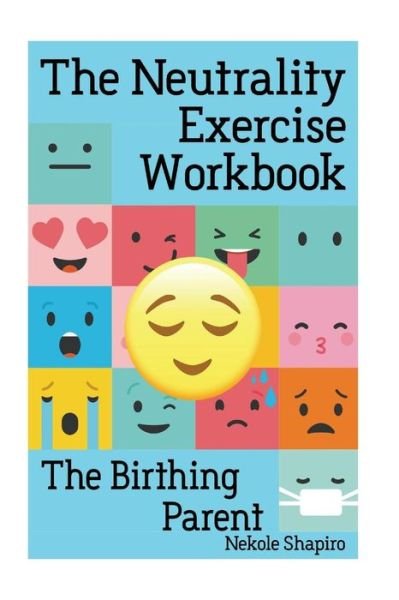 Cover for Nekole Malia Shapiro · The Neutrality Exercise Workbook - The Birthing Parent (Paperback Bog) (2018)