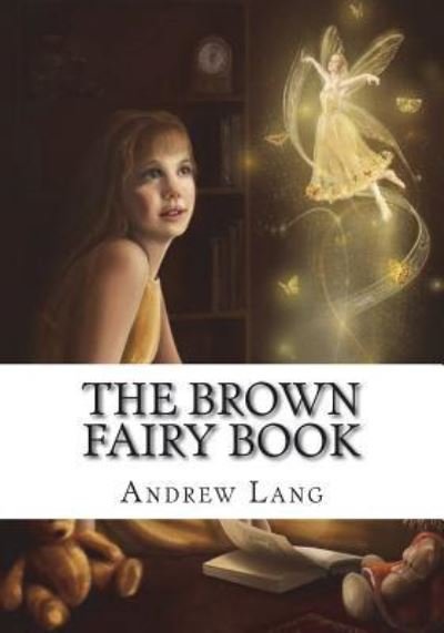 The Brown Fairy Book - Andrew Lang - Books - Createspace Independent Publishing Platf - 9781723332975 - July 23, 2018