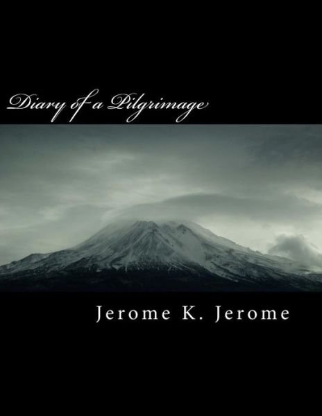 Diary of a Pilgrimage - Jerome K Jerome - Livros - Createspace Independent Publishing Platf - 9781724658975 - 1 de agosto de 2018