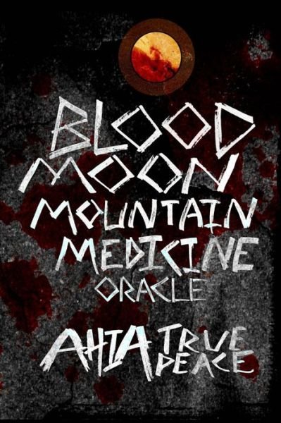 Cover for Ahia True Peace · Blood Moon, Mountain Medicine Oracle (Paperback Book) (2018)