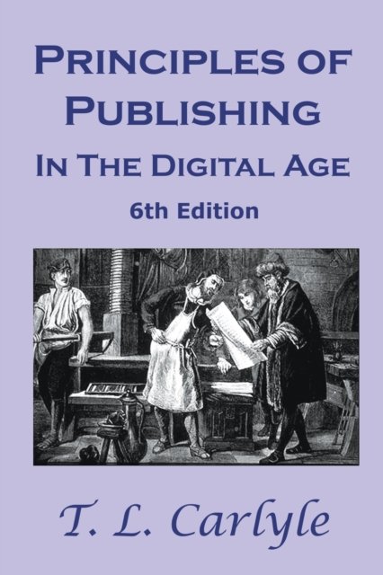 Cover for T L Carlyle · Principles of Publishing In The Digital Age: 6th Edition (Paperback Bog) (2020)