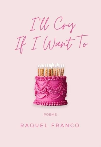 I'll Cry If I Want To: Poems - Raquel Franco - Books - Central Avenue Publishing - 9781771683975 - March 13, 2025