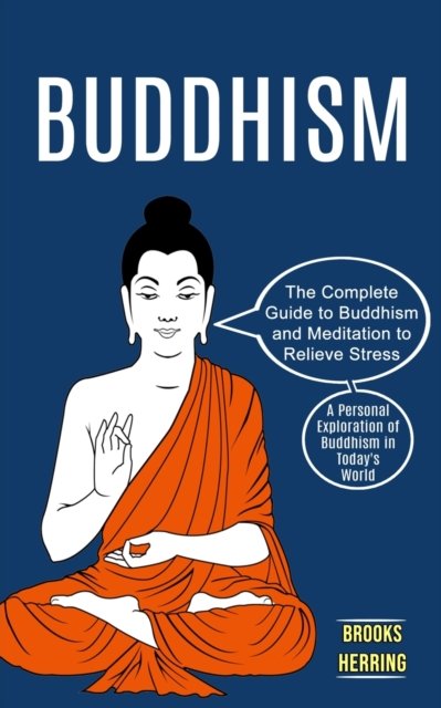 Cover for Brooks Herring · Buddhism: The Complete Guide to Buddhism and Meditation to Relieve Stress (A Personal Exploration of Buddhism in Today's World) (Paperback Book) (2021)
