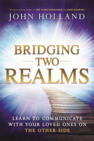 Cover for John Holland · Bridging Two Realms: Learn to Communicate with Your Loved Ones on the Other-Side (Pocketbok) (2018)