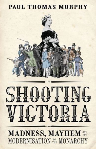 Cover for Paul Thomas Murphy · Shooting Victoria: Madness, Mayhem, and the Modernisation of the British Monarchy (Taschenbuch) (2013)