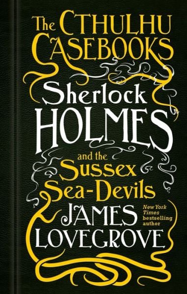 Cover for James Lovegrove · The Cthulhu Casebooks - Sherlock Holmes and the Sussex Sea-Devils (Inbunden Bok) (2018)