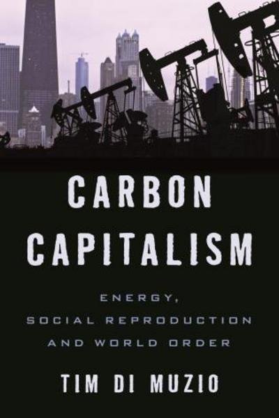 Cover for Tim Di Muzio · Carbon Capitalism: Energy, Social Reproduction and World Order (Hardcover Book) (2015)