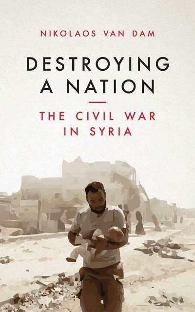 Cover for Nikolaos Van Dam · Destroying a Nation: The Civil War in Syria (Paperback Book) (2017)