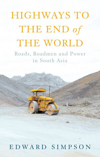 Cover for Edward Simpson · Highways to the End of the World: Roads, Roadmen and Power in South Asia (Hardcover Book) (2022)