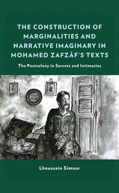 Cover for Lhoussain Simour · The Construction of Marginalities and Narrative Imaginary in Mohamed Zafzaf’s Texts: The Postcolony in Secrets and Intimacies (Hardcover bog) (2022)