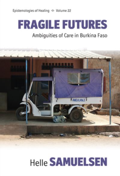 Cover for Helle Samuelsen · Fragile Futures: Ambiguities of Care in Burkina Faso - Epistemologies of Healing (Hardcover Book) (2024)